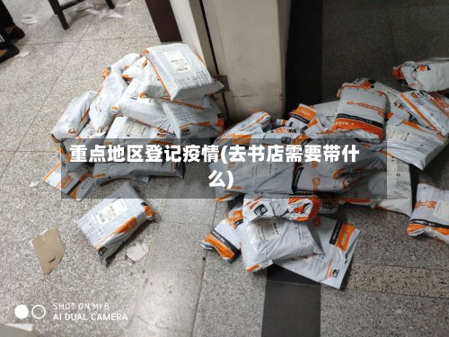 重点地区登记疫情(去书店需要带什么)