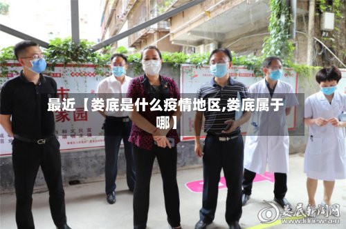 最近【娄底是什么疫情地区,娄底属于哪】