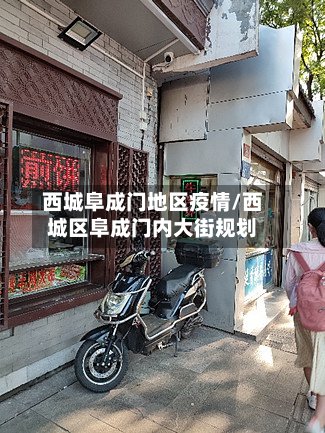 西城阜成门地区疫情/西城区阜成门内大街规划