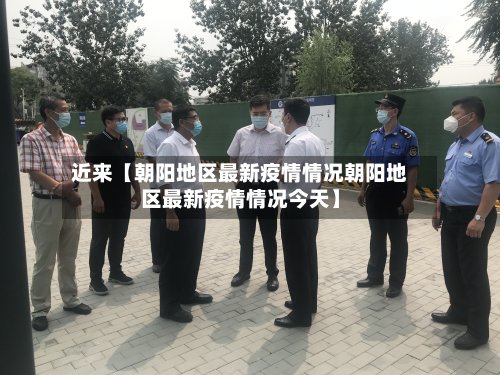 近来【朝阳地区最新疫情情况朝阳地区最新疫情情况今天】-第2张图片