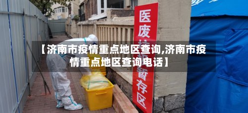 【济南市疫情重点地区查询,济南市疫情重点地区查询电话】-第3张图片