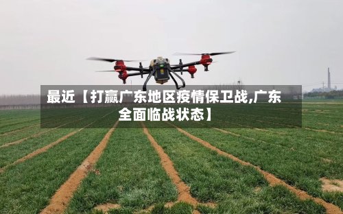最近【打赢广东地区疫情保卫战,广东全面临战状态】-第3张图片