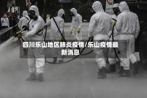 四川乐山地区肺炎疫情/乐山疫情最新消息