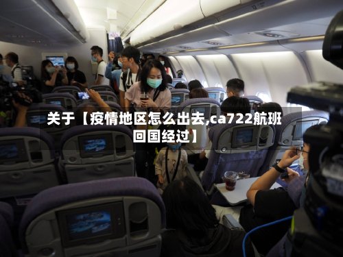 关于【疫情地区怎么出去,ca722航班回国经过】-第2张图片