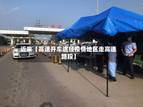 近来【高速开车途经疫情地区走高速路段】