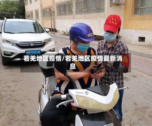 若羌地区疫情/若羌地区疫情最新消息-第3张图片