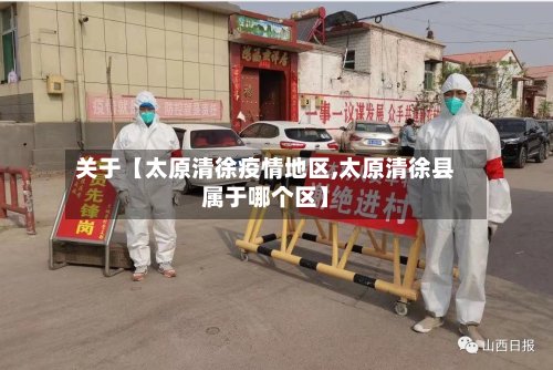 关于【太原清徐疫情地区,太原清徐县属于哪个区】-第2张图片