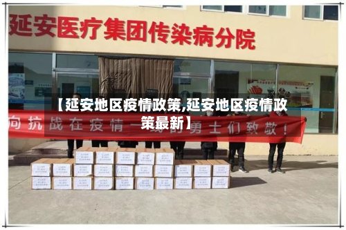 【延安地区疫情政策,延安地区疫情政策最新】