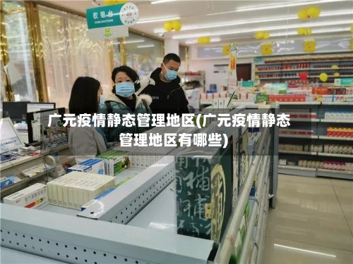 广元疫情静态管理地区(广元疫情静态管理地区有哪些)-第2张图片