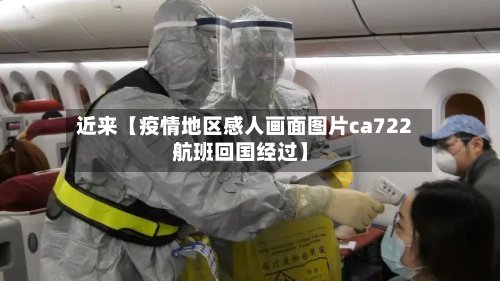 近来【疫情地区感人画面图片ca722航班回国经过】-第3张图片