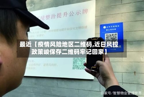 最近【疫情风险地区二维码,近日风控政策峻保存二维码牢记回家】