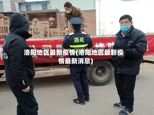 洛阳地区最新疫情(洛阳地区最新疫情最新消息)-第3张图片