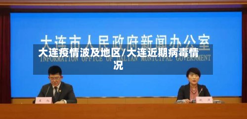 大连疫情波及地区/大连近期病毒情况
