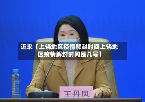 近来【上饶地区疫情解封时间上饶地区疫情解封时间是几号】-第2张图片