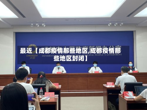 最近【成都疫情那些地区,成都疫情那些地区封闭】