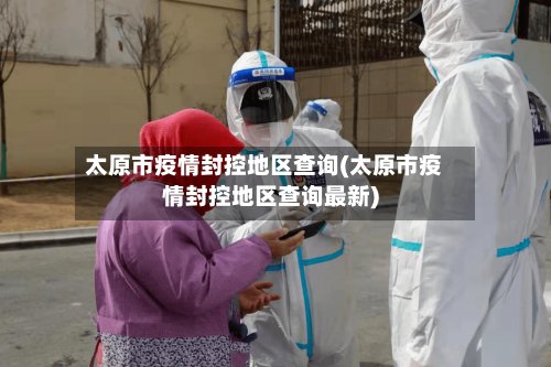 太原市疫情封控地区查询(太原市疫情封控地区查询最新)