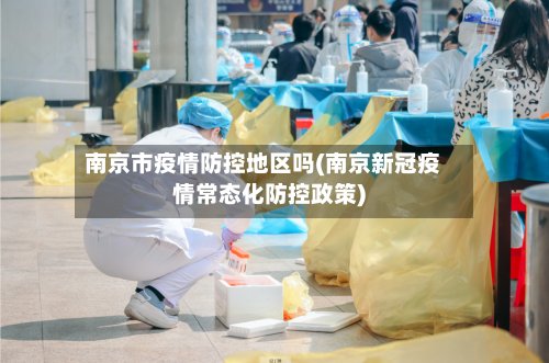 南京市疫情防控地区吗(南京新冠疫情常态化防控政策)-第3张图片