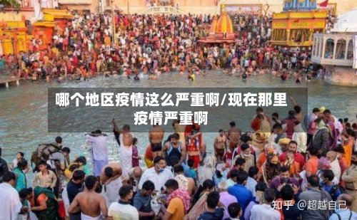 哪个地区疫情这么严重啊/现在那里疫情严重啊