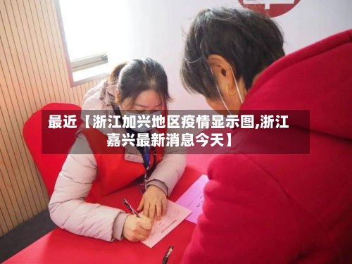 最近【浙江加兴地区疫情显示图,浙江嘉兴最新消息今天】-第2张图片