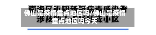 佛山是疫情重点地区吗/佛山是疫情重点地区吗今天-第2张图片