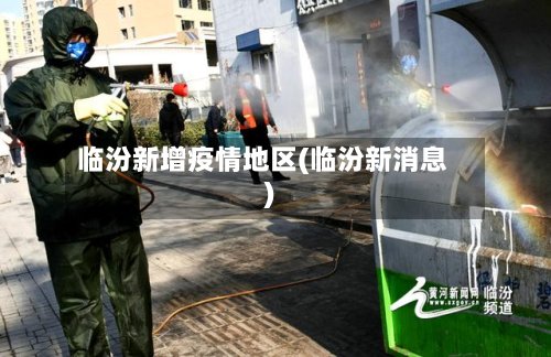 临汾新增疫情地区(临汾新消息)-第3张图片