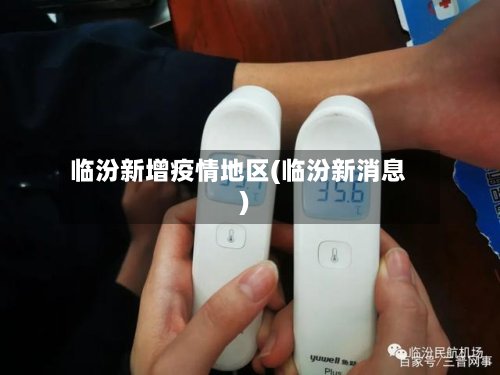 临汾新增疫情地区(临汾新消息)-第2张图片