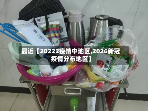 最近【20222疫情中地区,2026新冠疫情分布地区】-第2张图片