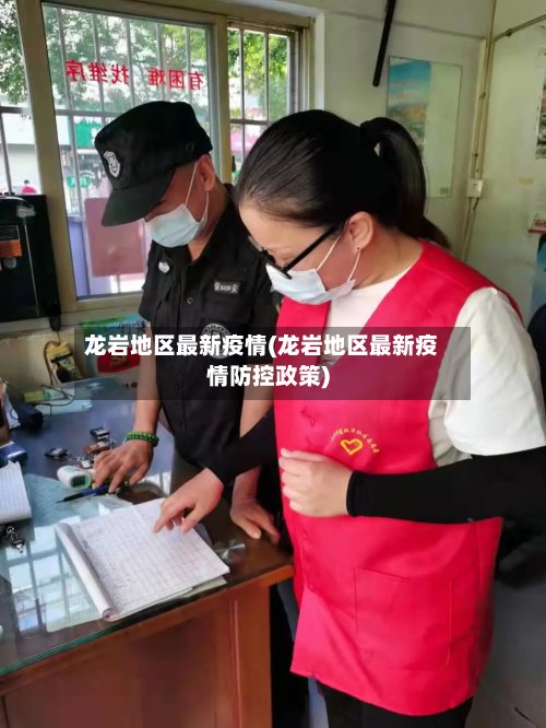龙岩地区最新疫情(龙岩地区最新疫情防控政策)-第3张图片