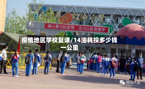 疫情地区学校复课/14油耗投多少钱一公里-第3张图片