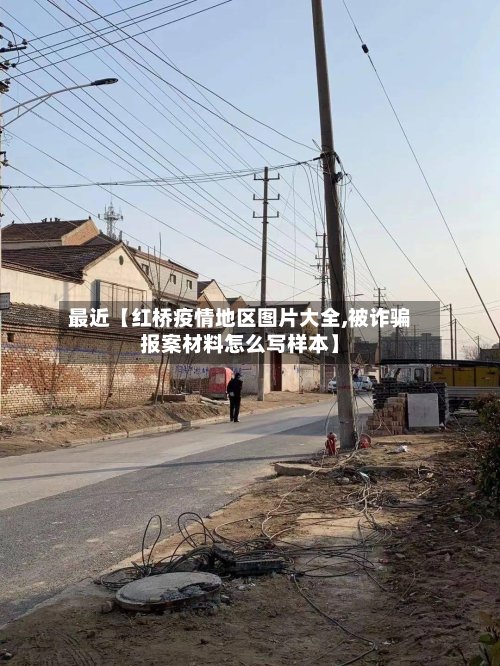 最近【红桥疫情地区图片大全,被诈骗报案材料怎么写样本】-第2张图片