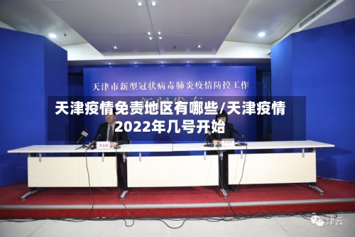 天津疫情免责地区有哪些/天津疫情2022年几号开始