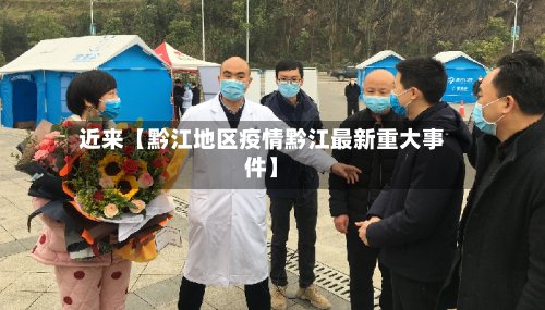 近来【黔江地区疫情黔江最新重大事件】