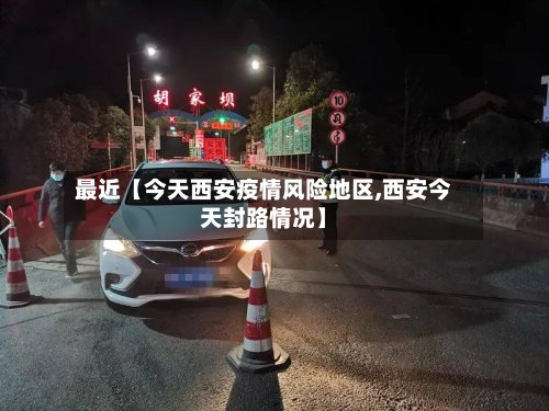 最近【今天西安疫情风险地区,西安今天封路情况】-第2张图片