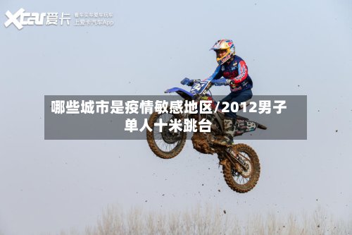 哪些城市是疫情敏感地区/2012男子单人十米跳台-第2张图片