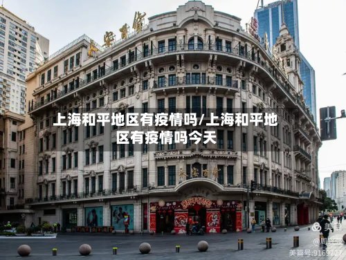 上海和平地区有疫情吗/上海和平地区有疫情吗今天-第2张图片