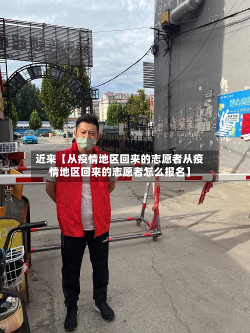 近来【从疫情地区回来的志愿者从疫情地区回来的志愿者怎么报名】