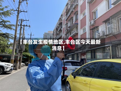 【丰台发生疫情地区,丰台区今天最新消息】-第2张图片