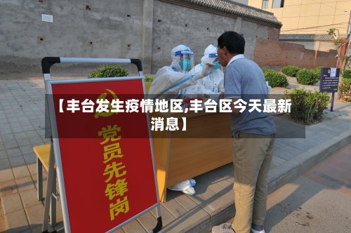 【丰台发生疫情地区,丰台区今天最新消息】-第3张图片