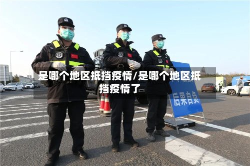 是哪个地区抵挡疫情/是哪个地区抵挡疫情了