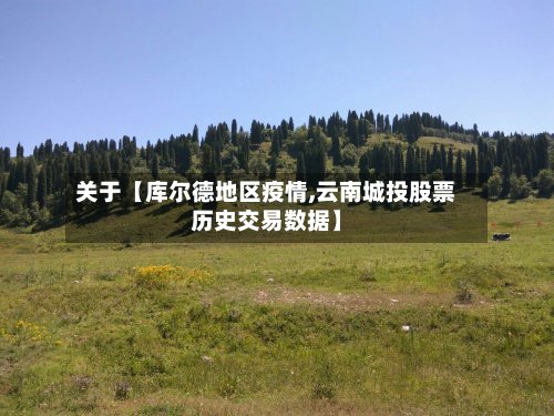 关于【库尔德地区疫情,云南城投股票历史交易数据】