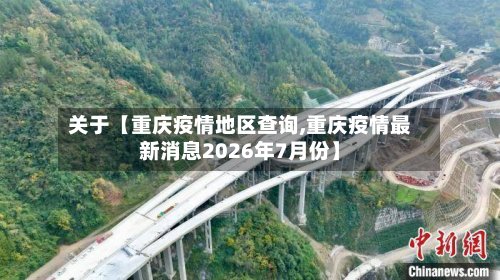 关于【重庆疫情地区查询,重庆疫情最新消息2026年7月份】