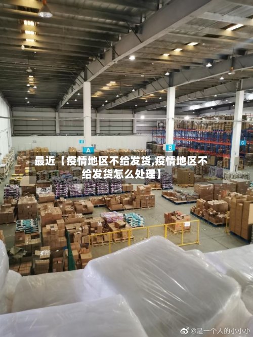 最近【疫情地区不给发货,疫情地区不给发货怎么处理】