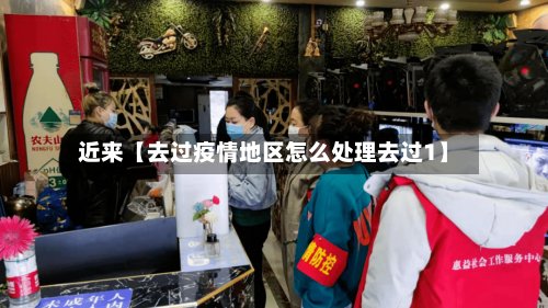 近来【去过疫情地区怎么处理去过1】