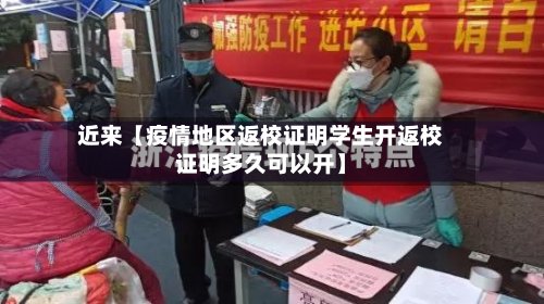 近来【疫情地区返校证明学生开返校证明多久可以开】