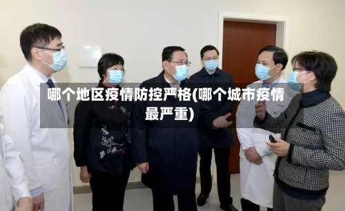 哪个地区疫情防控严格(哪个城市疫情最严重)