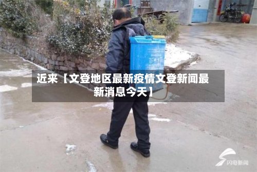 近来【文登地区最新疫情文登新闻最新消息今天】