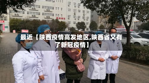 最近【陕西疫情高发地区,陕西省又有了新冠疫情】