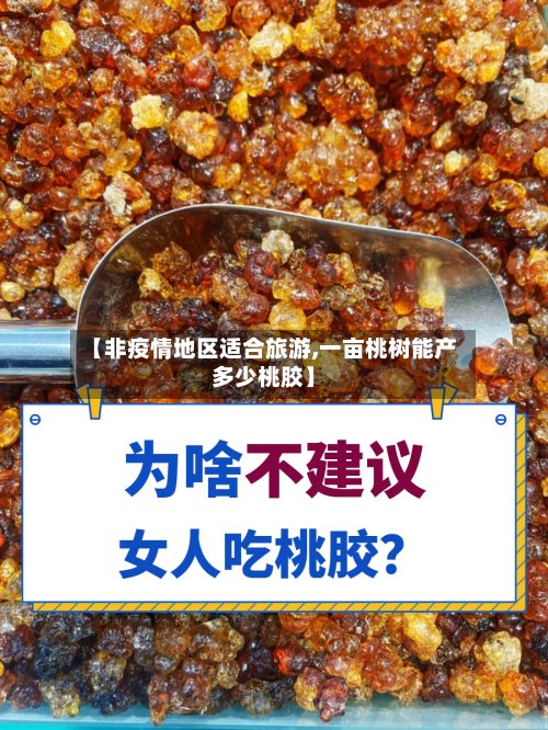 【非疫情地区适合旅游,一亩桃树能产多少桃胶】-第2张图片
