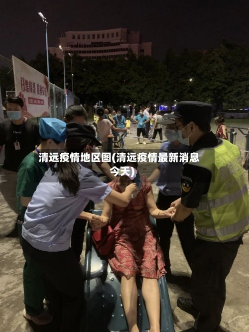清远疫情地区图(清远疫情最新消息今天)-第3张图片