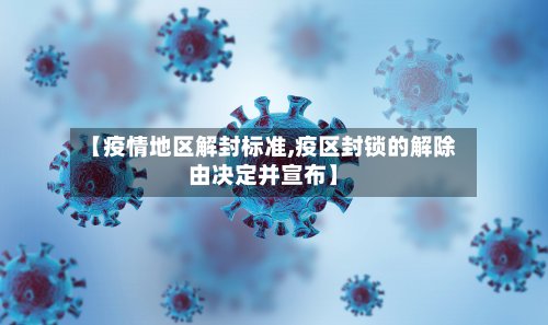 【疫情地区解封标准,疫区封锁的解除由决定并宣布】-第2张图片
